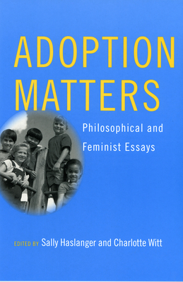 Adoption Matters: Philosophical and Feminist Essays - Haslanger, Sally (Editor), and Witt, Charlotte (Editor)