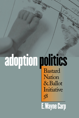 Adoption Politics: Bastard Nation and Ballot Initiative 58 - Carp, E Wayne