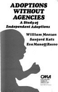 Adoptions Without Agencies: A Study of Independent Adoptions - Meezan, William, and Child Welfare League of America, and Katz, Sanford N.