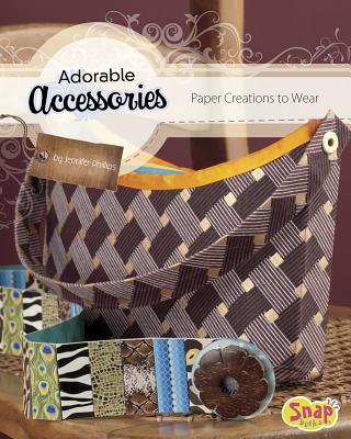Adorable Accessories: Paper Creations to Wear - Phillips, Jennifer