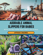 Adorable Animal Slippers for Babies: 60 Fun and Easy Crochet Slipper Patterns with this Book