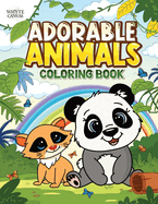 Adorable Animals: A Coloring Book Featuring 50 Loveable Creatures From Cuddly Puppies to Incredibly Cute Pandas for Kids Ages 2-8