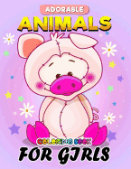 Adorable Animals Coloring Book for Girls: Unique Cute Design Coloring Book Easy, Fun, Beautiful Coloring Pages for Girls and Grown-Up