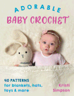 Adorable Baby Crochet: 40 patterns for blankets, hats, toys & more