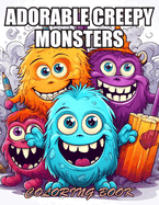 Adorable Creepy Monsters Coloring Book: 100+ Designs for Stress Relief, Relaxation, and Creativity