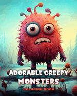 Adorable Creepy Monsters Coloring Book: Fantasy Creatures Coloring Pages for Adults and Teens