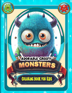 adorable creepy monsters coloring book for kids: An enchanting Colouring Adventure With Cute Little Monsters, Fantasy Creatures for Good Vibes, Anxiety and Stress Relief for kids and teens