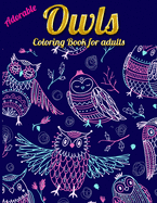 Adorable Owls Coloring Book for adults: An Adult Coloring Book with Cute Owl Portraits, Beautiful, Majestic Owl Designs for Stress Relief Relaxation with Mandala Patterns