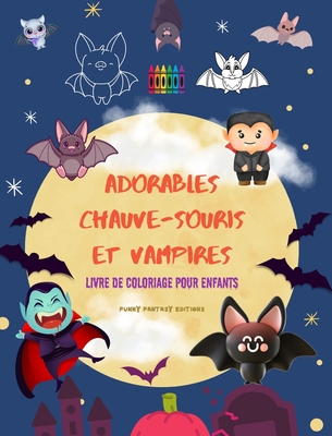 Adorables chauve-souris et vampires Livre de coloriage pour enfants Dessins joyeux de cr?atures affables de la nuit: Une incroyable collection de vampires amusants pour stimuler la cr?ativit? - Editions, Funny Fantasy