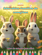 Adorables familias de conejitos - Libro de colorear para nios - Escenas creativas de familias de conejos entraables: Encantadores dibujos que impulsan la creatividad y diversi?n de los nios