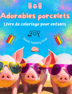 Adorables porcelets - Livre de coloriage pour enfants - Sc?nes cr?atives de petits cochons rigolos: Des dessins charmants qui encouragent la cr?ativit? et l'amusement des enfants