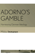 Adorno's Gamble: Harnessing German Ideology