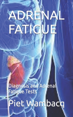 Adrenal Fatigue: Diagnosis and Adrenal Fatigue Tests - Wambacq, Piet