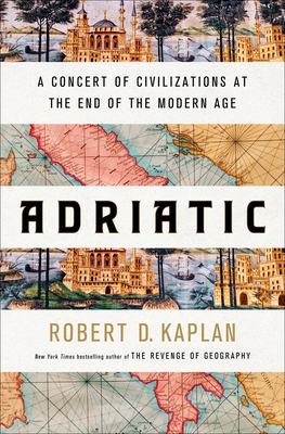 Adriatic: A Concert of Civilizations at the End of the Modern Age - Kaplan, Robert D