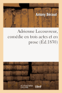Adrienne Lecouvreur, Comdie En Trois Actes Et En Prose