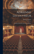 Adrienne Lecouvreur: Com?die-Drame En Cinq Actes En Prose