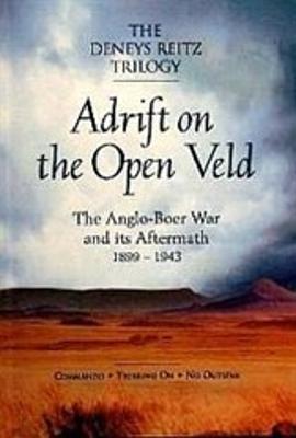 Adrift on the Open Veld: The Anglo-Boer War and Its Aftermath 1899-1943; The Deneys Reitz Trilogy / Deneys Reitz - Reitz, Deneys