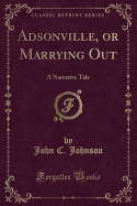 Adsonville, or Marrying Out: A Narrative Tale (Classic Reprint)
