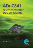 Aduc841 Microcontroller Design Manual: From Microcontroller Theory to Design Projects
