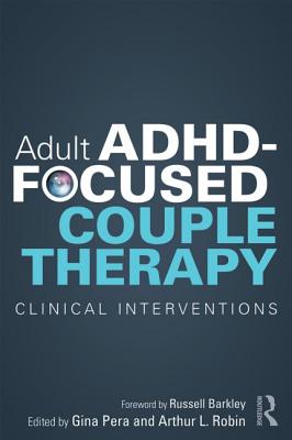 Adult ADHD-Focused Couple Therapy: Clinical Interventions - Pera, Gina (Editor), and Robin, Arthur L (Editor)