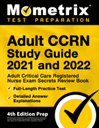 Adult Ccrn Study Guide 2021 and 2022 - Adult Critical Care Registered Nurse Exam Secrets Review Book, Full-Length Practice Test, Detailed Answer Explanations: [4th Edition Prep]