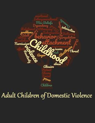 Adult Children of Domestic Violence: Relational Attachment Issues and Lack of Emotional Awareness - Pazzaglia, Dr Gina Marie