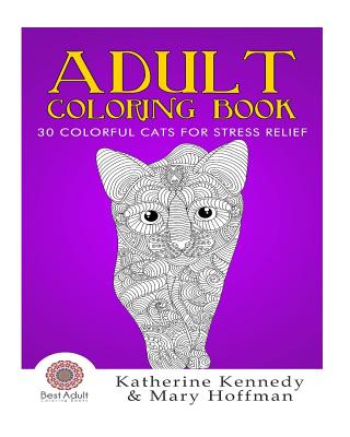 Adult Coloring Book: 30 Colorful Cats For Stress Relief - Hoffman, Mary, and Kennedy, Katherine