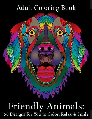 Adult Coloring Book: Friendly Animals: 50 Animals for You to Color, Relax & Smile - Art and Color Press