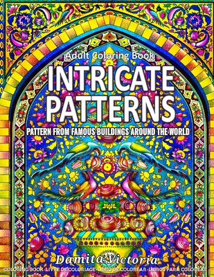 Adult Coloring Book - Intricate Patterns: Coloring Book for Adults Relaxation Featuring Intricate Patterns From Famous Buildings and Monuments Around the World - Victoria, Damita