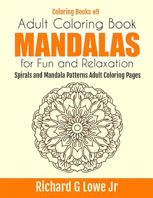 Adult Coloring Book Mandalas for Fun and Relaxation: Spirals and Mandala Patterns Adult Coloring Pages - Lowe, Richard G, Jr.