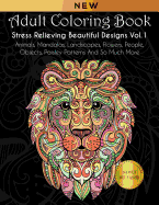 Adult Coloring Book: Stress Relieving Beautiful Designs (Vol. 1): Animals, Mandalas, Landscapes, Flowers, People, Objects, Paisley Patterns and So Much More