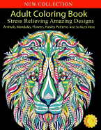 Adult Coloring Book: Stress Relieving Designs Animals, Mandalas, Flowers, Paisley Patterns and So Much More: Over 100 Unique Images