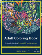 Adult Coloring Book: Stress Relieving Tropical Travel Patterns