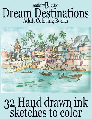 Adult Coloring Books: Dream Destinations - 32 Hand drawn ink sketches to color - Books, I Love It Coloring, and Taylor, Anthony B