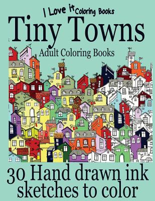 Adult Coloring Books: Tiny Towns - 30 Hand drawn ink sketches to color - Books, I Love It Coloring, and Hughes, Clara