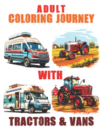 Adult Coloring Journey with Tractors & Vans: Reconnect with Nature Through Coloring, Tractor & Vans Coloring Book For Adults