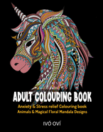 Adult Colouring Book: Anxiety & Stress Relief Colouring Book. Animals & Magical Floral Mandala Designs
