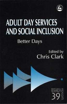 Adult Day Services and Social Inclusion: Better Days - Hunter, Susan, Professor, PhD (Contributions by), and Stalker, Kirsten (Contributions by), and Connor, Anne (Contributions by)