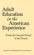 Adult Education in the American Experience: From the Colonial Period to the Present