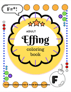 Adult Effing Coloring Book: Creative relaxation for F-Bomb dropping adults