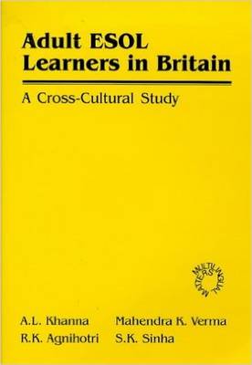 Adult ESOL Learners in Britain: A Cross Cultural Study - Khanna, A L, and Verma, Mahendra K, Dr., and Agnihotri, Rama Kant