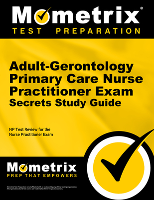 Adult-Gerontology Primary Care Nurse Practitioner Exam Secrets Study Guide: NP Test Review for the Nurse Practitioner Exam - NP Exam Secrets Test Prep (Editor)