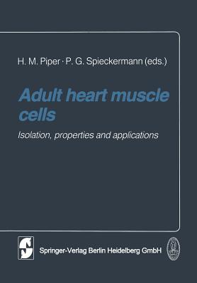 Adult Heart Muscle Cells: Isolation, Properties and Applications - Piper, H M (Editor), and Spieckermann, P G (Editor)