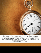 Adult Illiteracy in North Carolina and Plans for Its Elimination ..