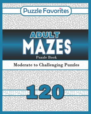 Adult Mazes Puzzle Book - 120 Moderate to Challenging Puzzles: Giant Maze Book Puzzlers for Adults - Favorites, Puzzle