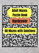 Adult Mazes Puzzle Book - Hardcover: 60 Mazes with Solutions, Book Puzzlers for Adults