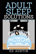 Adult Sleep Solutions: Insomnia Solutions (100% Natural), How To Overcome & Reduce Stress & Anxiety, Effective Method, Without Drugs, Sleeplessness & Chronic Sleeping Disorder, Remedies, Relieve, Help