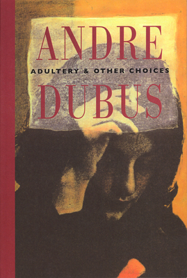 Adultery and Other Choices - Dubus, Andre