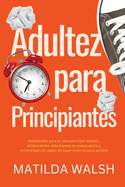 Adultez para Principiantes - Habilidades para la vida para hijos adultos, adolescentes, estudiantes de preparatoria y universidad | El regalo de supervivencia para adultos