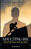 Adulting 101: Surviving Your 20's: Master the Skills to Thrive as You Transition from Teen to Young Adult.